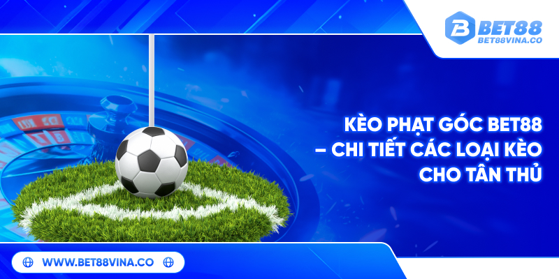 Kèo Phạt Góc – Mở Rộng Cơ Hội Thắng Lớn